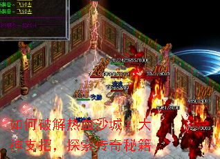 如何破解热血沙城?大神支招,探索传奇秘籍 如何破解热血沙城?大神支招,探索传奇秘籍