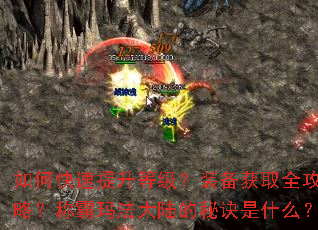 如何快速提升等级?装备获取全攻略?称霸玛法大陆的秘诀是什么? 如何快速提升等级?装备获取全攻略?称霸玛法大陆的秘诀是什么?