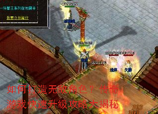 如何打造无敌角色?传奇游戏快速升级攻略大揭秘 如何打造无敌角色?传奇游戏快速升级攻略大揭秘