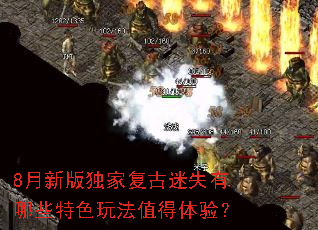 8月新版独家复古迷失有哪些特色玩法值得体验? 8月新版独家复古迷失有哪些特色玩法值得体验?