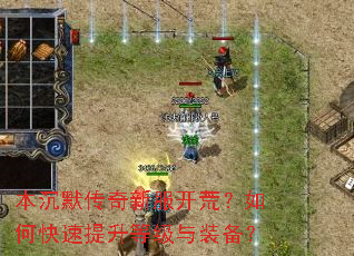 本沉默传奇新服开荒?如何快速提升等级与装备? 本沉默传奇新服开荒?如何快速提升等级与装备?