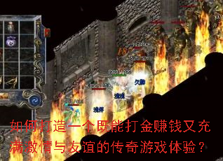 如何打造一个既能打金赚钱又充满激情与友谊的传奇游戏体验? 如何打造一个既能打金赚钱又充满激情与友谊的传奇游戏体验?