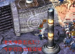 迷失神器怎么玩?传奇游戏攻略详解 迷失神器怎么玩?传奇游戏攻略详解