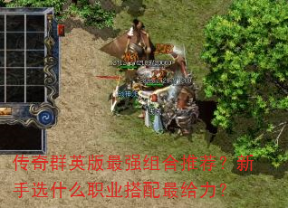 传奇群英版最强组合推荐?新手选什么职业搭配最给力? 传奇群英版最强组合推荐?新手选什么职业搭配最给力?