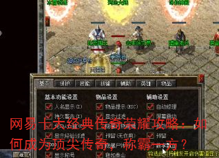 网易十大经典传奇荣耀攻略:如何成为顶尖传奇,称霸一方? 网易十大经典传奇荣耀攻略:如何成为顶尖传奇,称霸一方?