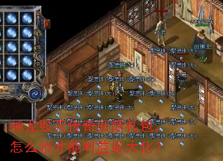 神龙毁灭传奇回馈礼包,怎么领才能利益最大化? 神龙毁灭传奇回馈礼包,怎么领才能利益最大化?